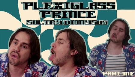 Plexiglass Prince Sultry Dionysus Part 1