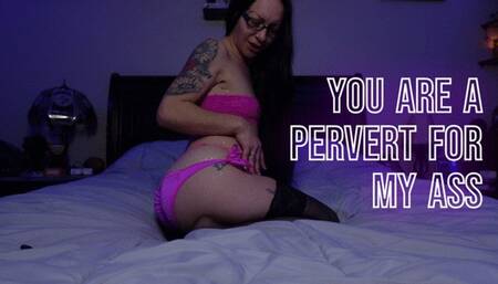 You are a pervert for My ass and I Love it