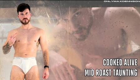 Cooked alive - mid roast taunting