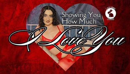 Showing You How Much I Love You!