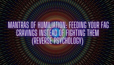 The NLP toolbox: Mantras of Humiliation - Feeding Your Faggot Cravings Instead of Fighting Them (Reverse Psychology)