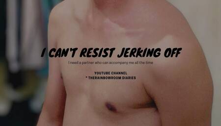 I can't stand the urge to jerk off and cum out of my sperm