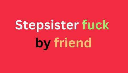 Stepsister fuck by friend