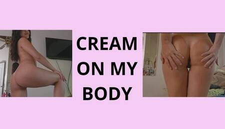 CREAM ON MY BODY