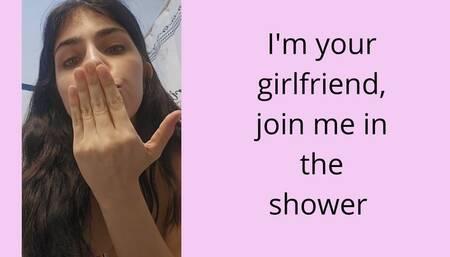 I'm your girlfriend, join me in the shower