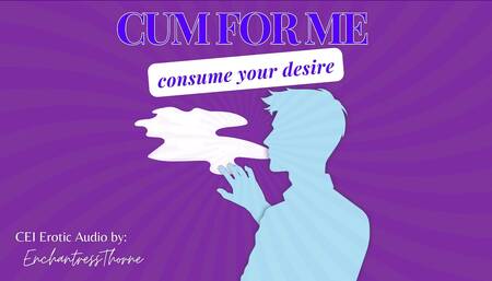 Cum for Me: Consume Your Desire