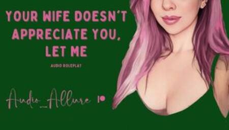 Your Wife Doesn't Appreciate You, Let Me - ASMR Audio Roleplay